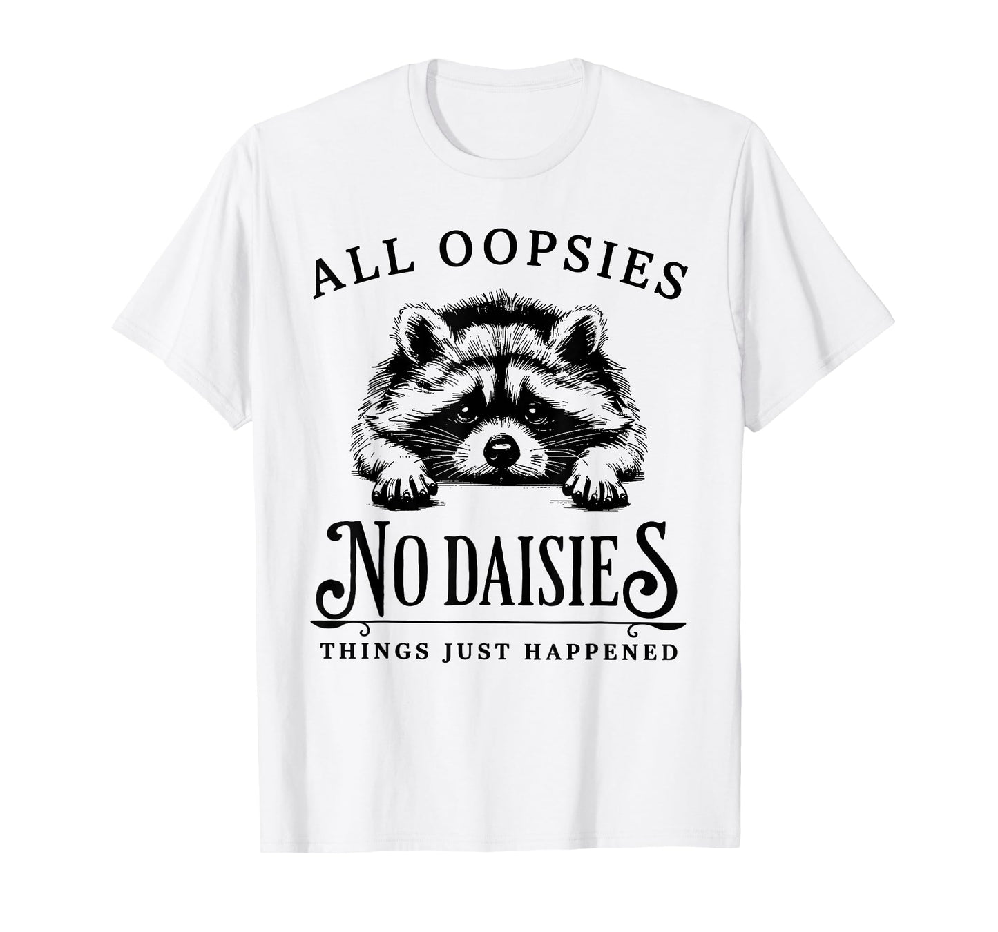 Raccoon All Oopsies No Daisies Things Just Happened Funny T-Shirt