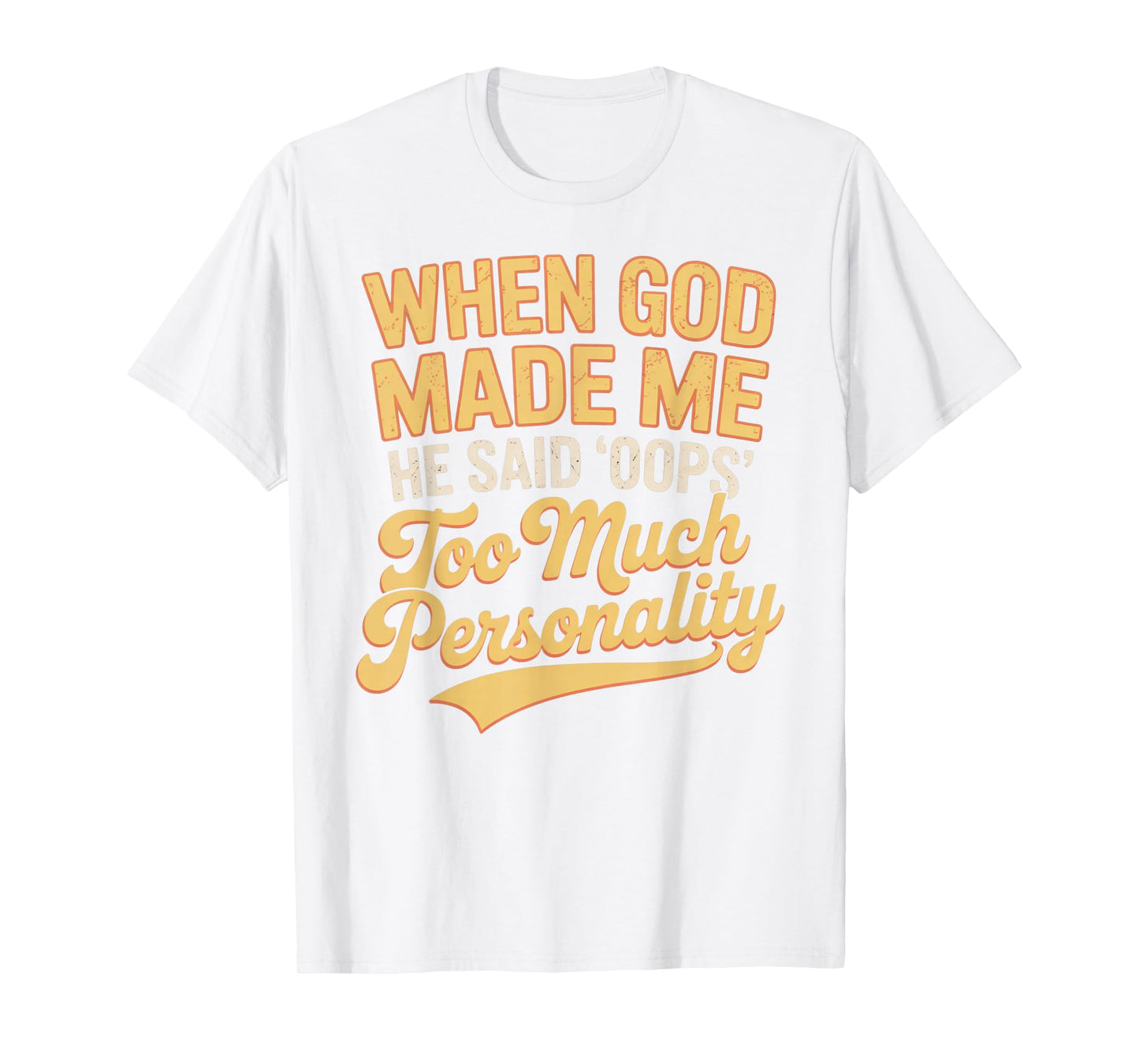 When God Made Me He Said Oops Too Much Personality T-Shirt