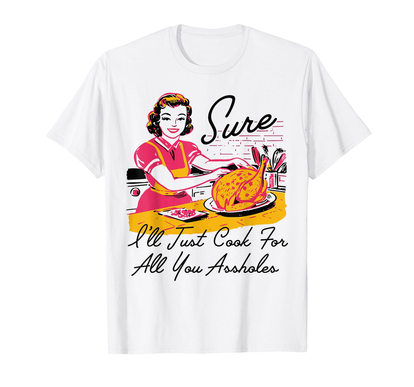 Retro Sure I'll Just Cook for All You Lady Thanksgiving T-Shirt