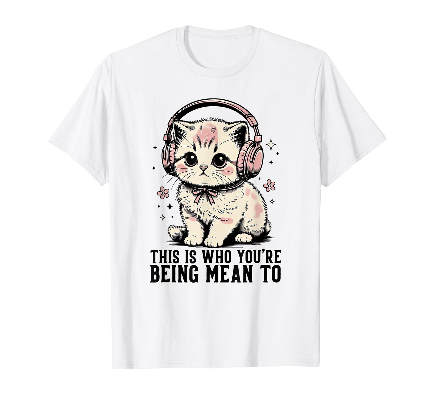 This is Who You're Being Mean to Cute Cat Headphones T-Shirt