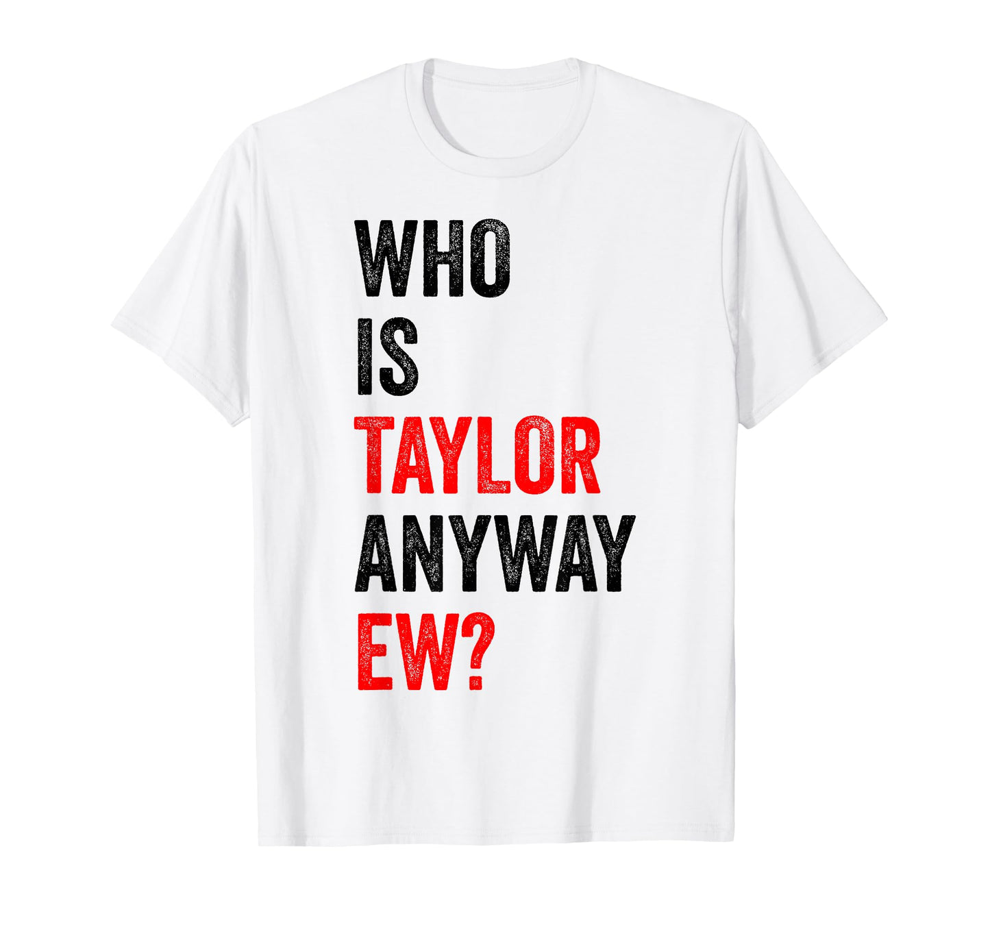 Who is Taylor Anyway Ew First Name Taylor T-Shirt