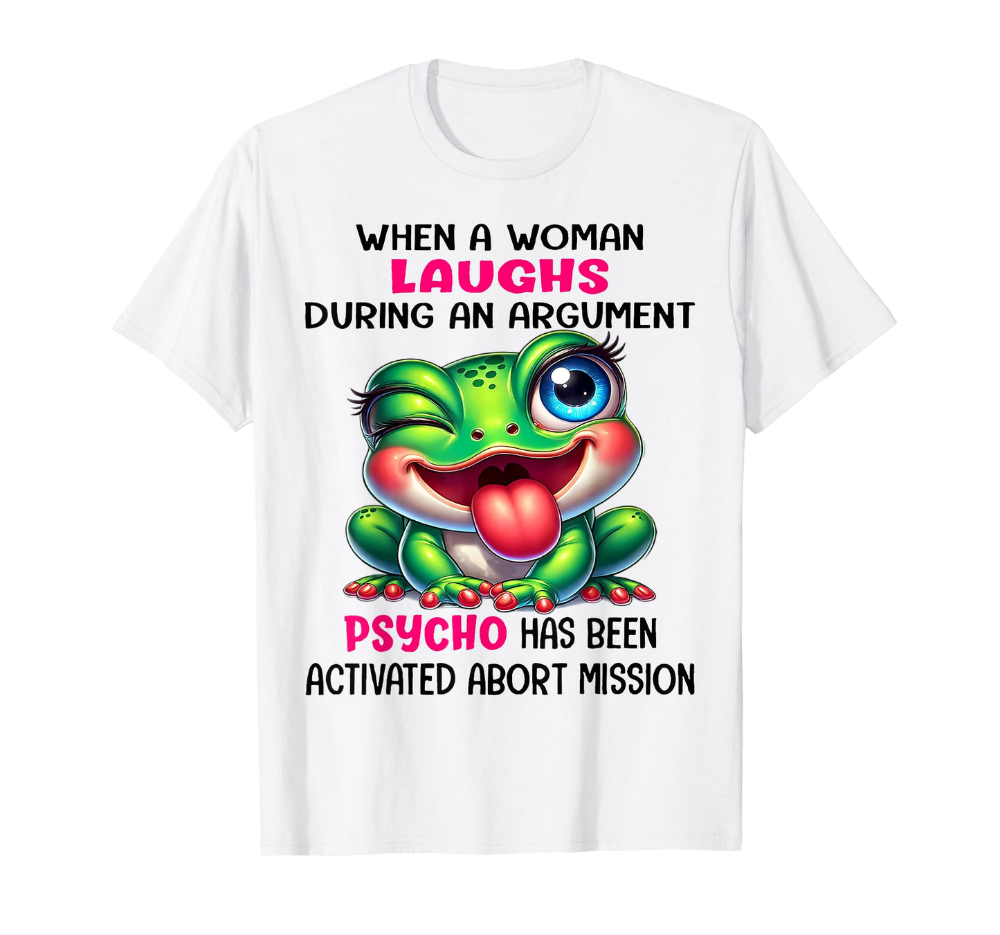 Frog When A Woman Laughs During An Argument Psycho T-Shirt
