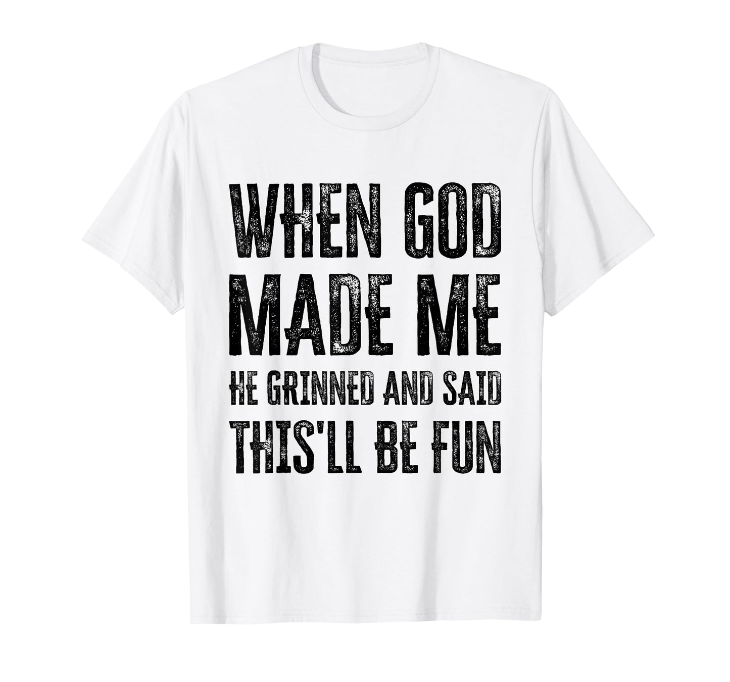 When God Made Me He Grinned and Said This'll Be Fun T-Shirt