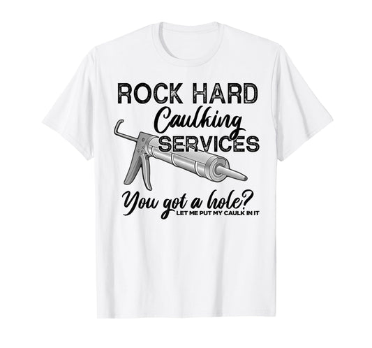 Rock Hard Caulking Services You Got A Hole Let Me Put My T-Shirt