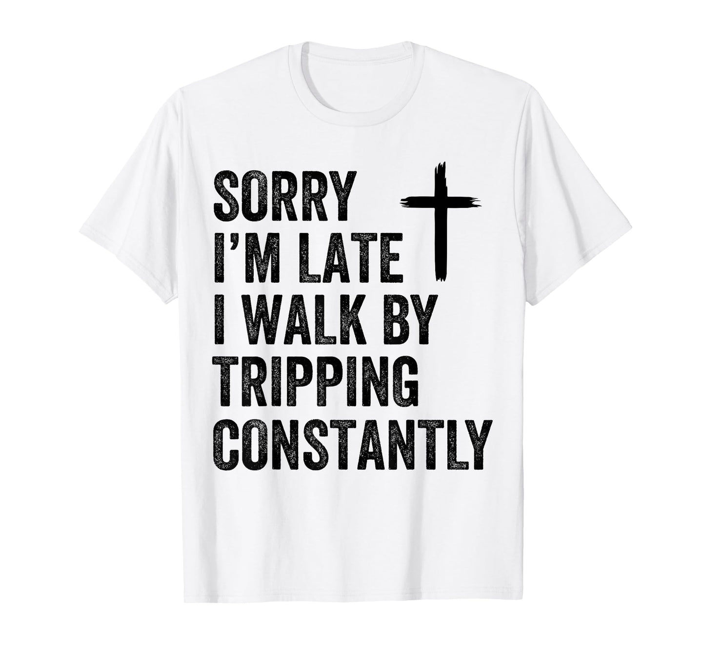 Sorry I'm Late I Walk by Faith Tripping Constantly Apparel T-Shirt