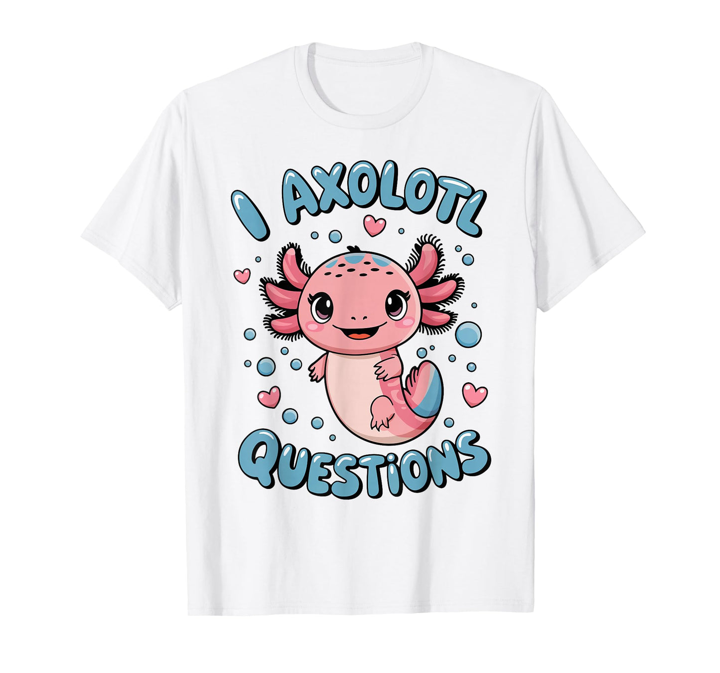 Girl I Axolotl Questions Funny Cute Graphic Tees T-Shirt