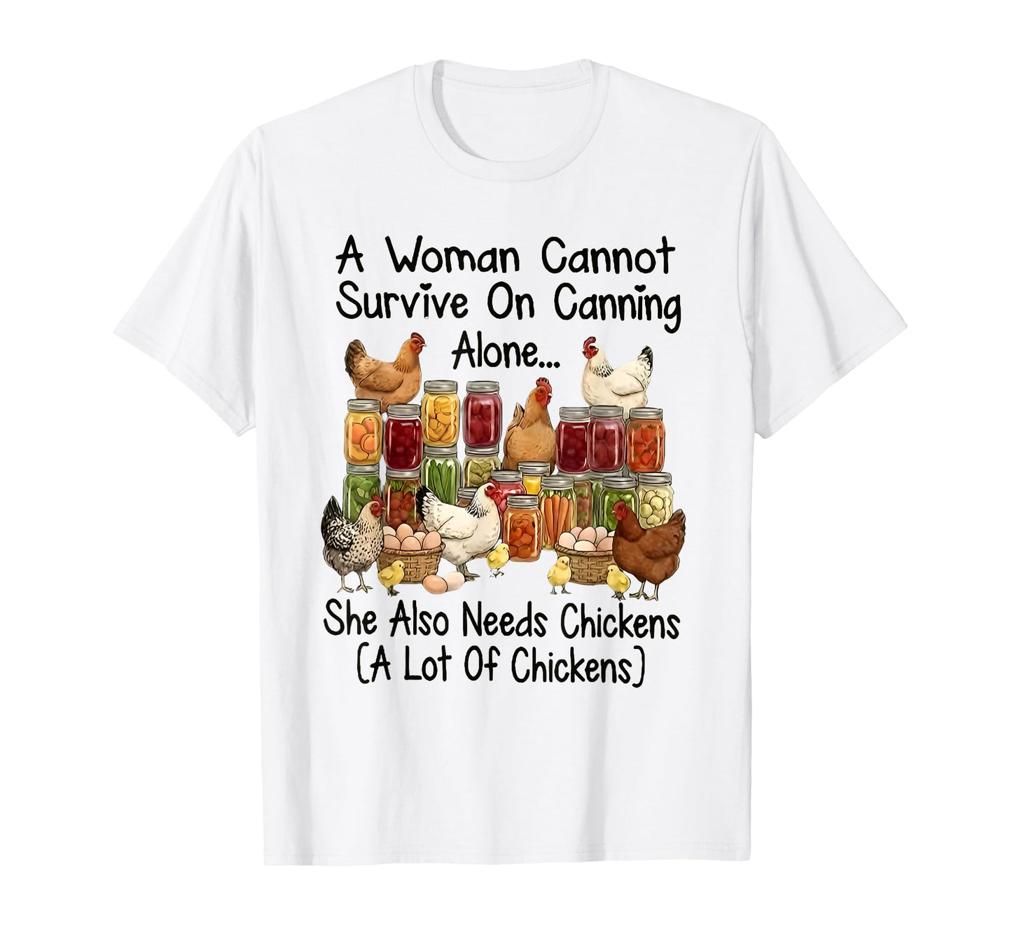 A Woman Cannot Survive On Canning Alone She Needs Chicken T-Shirt