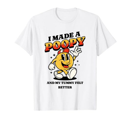I Made a Poopy and My Tummy Felt Better Adult Humor Meme T-Shirt