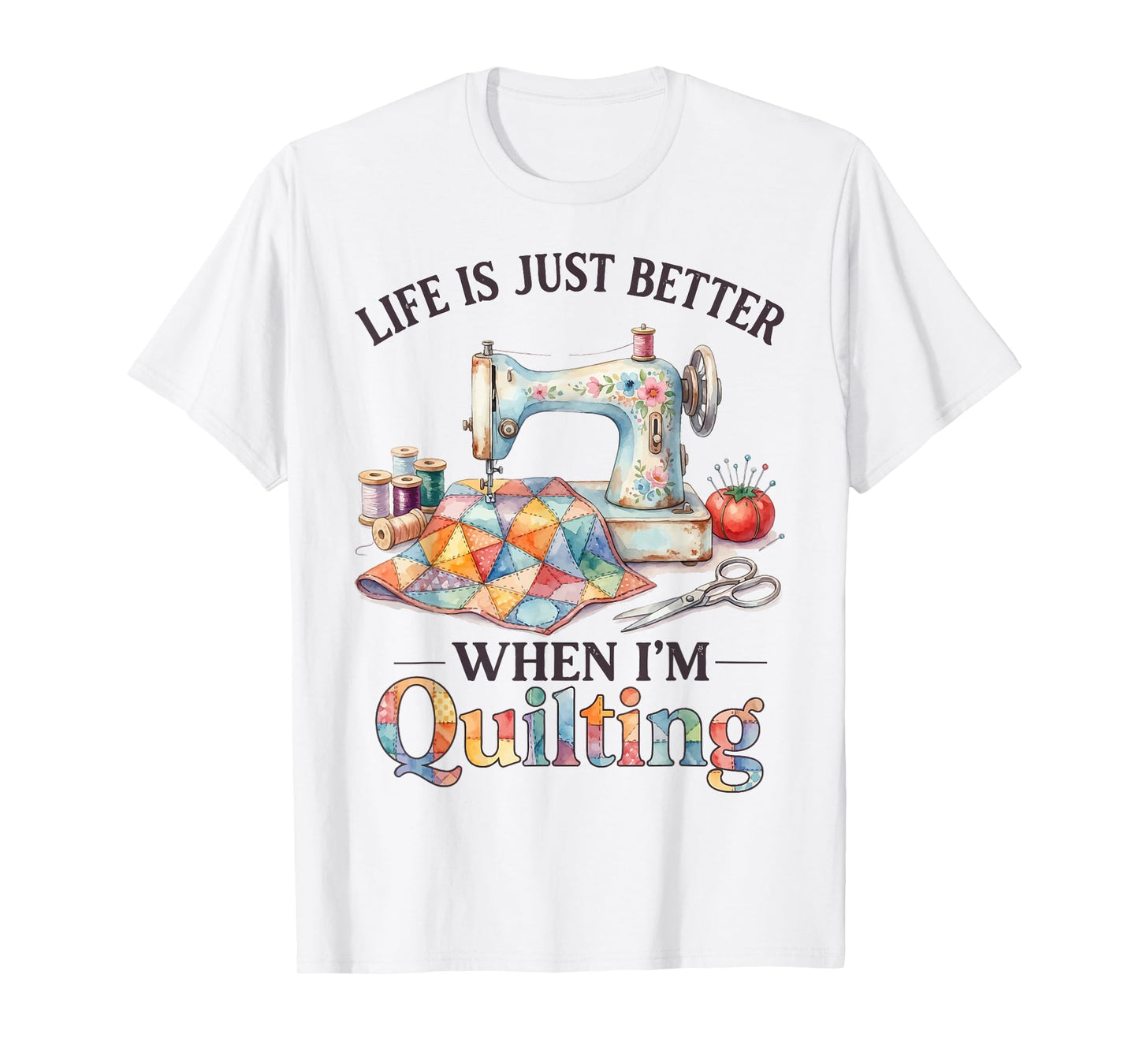 Funny Sewing Art for Women Life Better When Quilting Quilter T-Shirt