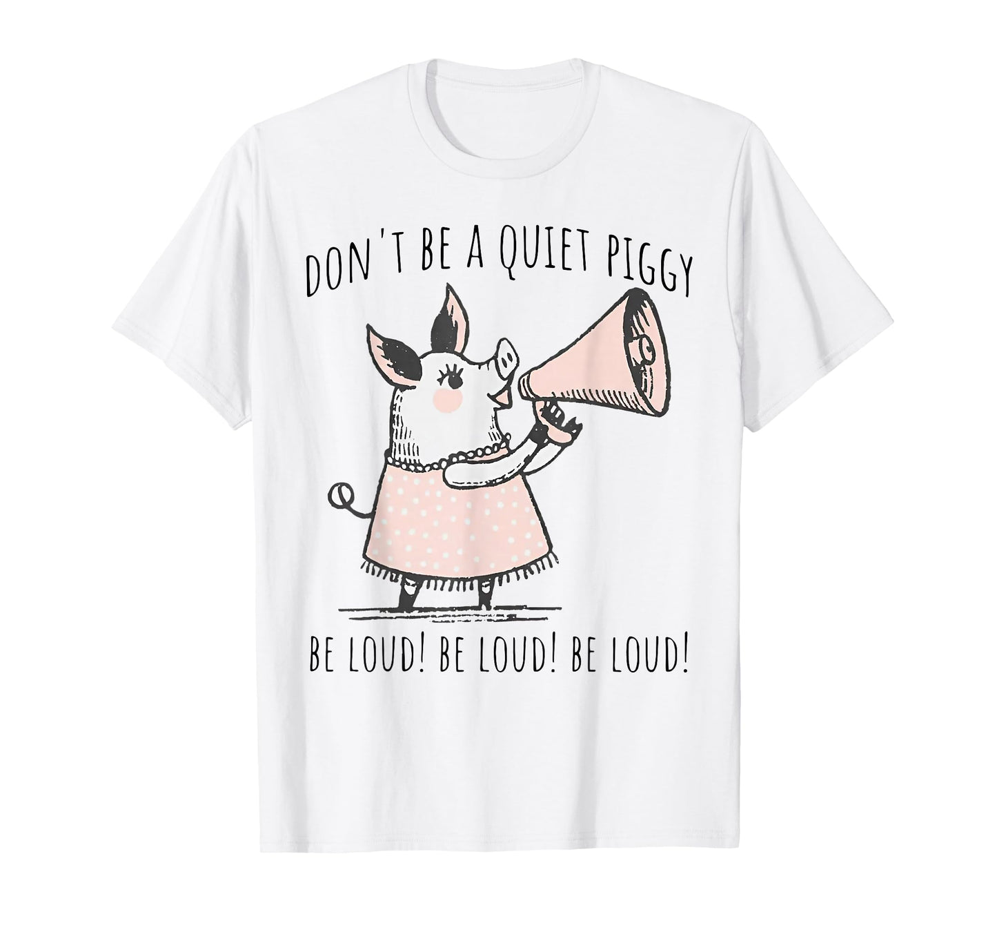 Don't Be Quiet Piggy Be Loud T-Shirt