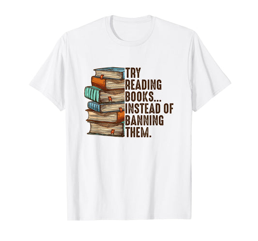 Try Reading Books Instead Of Banning Them Banned Book Lover T-Shirt