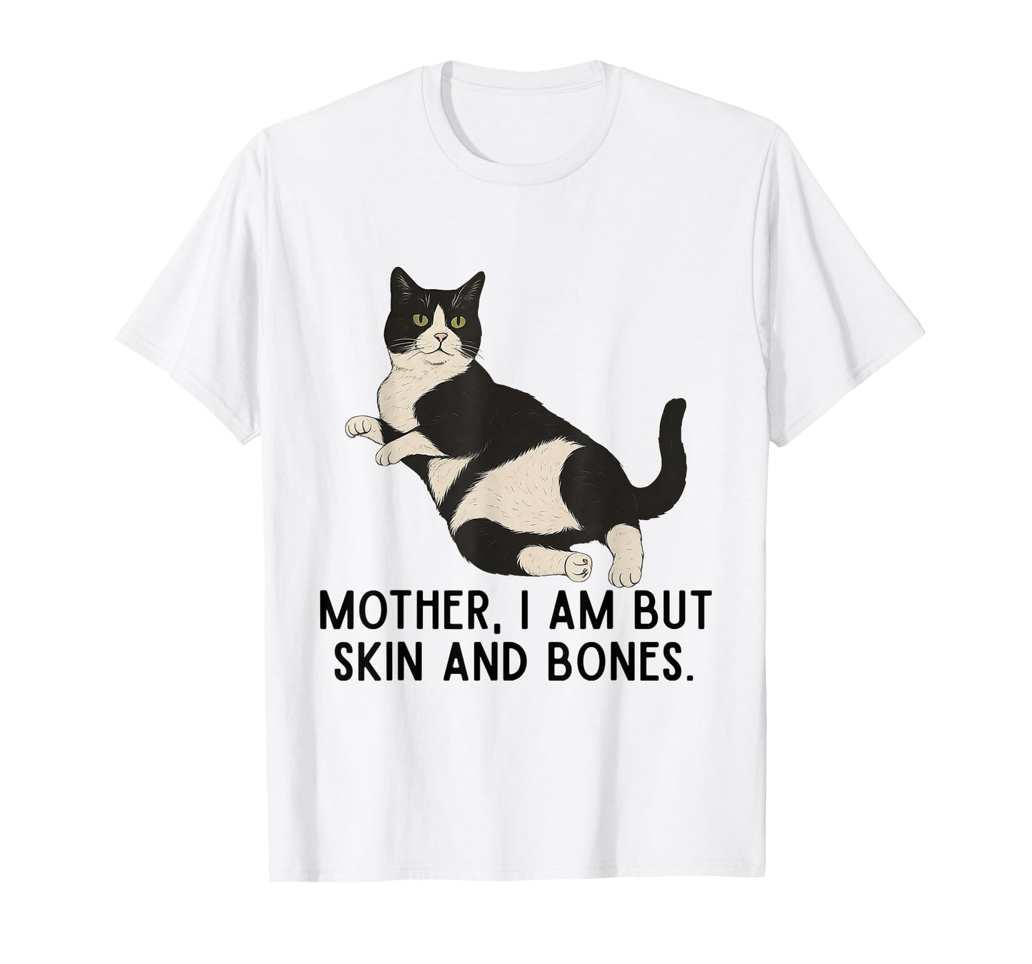 Mother, I Am But Skin and Bones Funny Tuxedo Cat T-Shirt