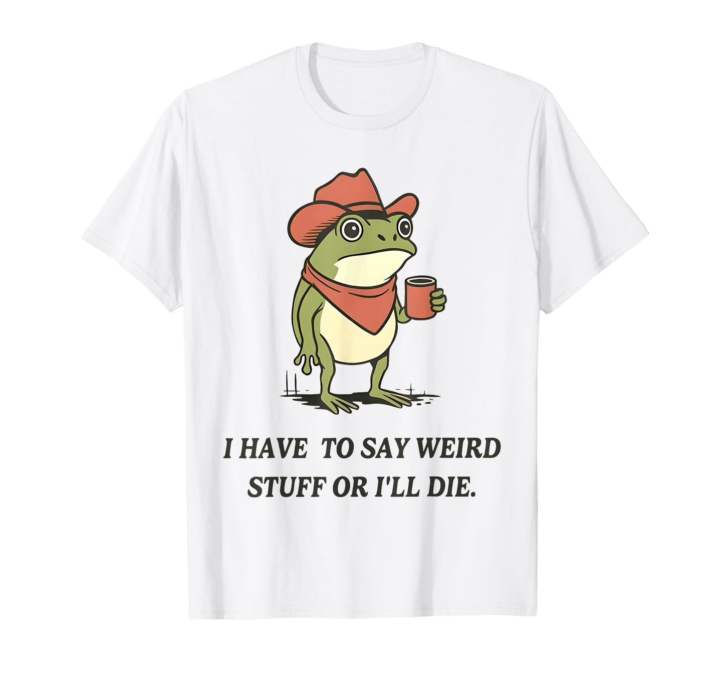 I Have to Say Weird Stuff Or I'll Die Funny Frog Cowboy Meme T-Shirt