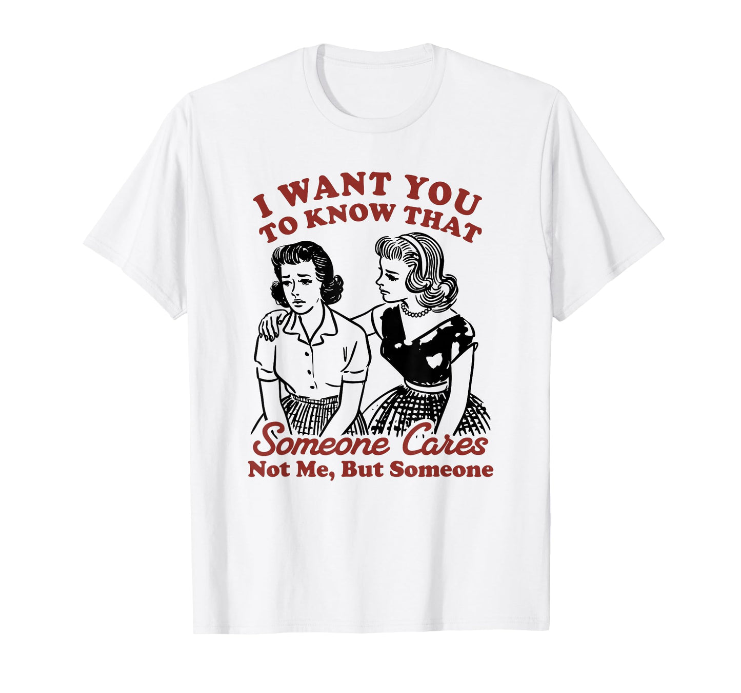 I Want You To Know That Someone Cares, Not Me But Someone T-Shirt