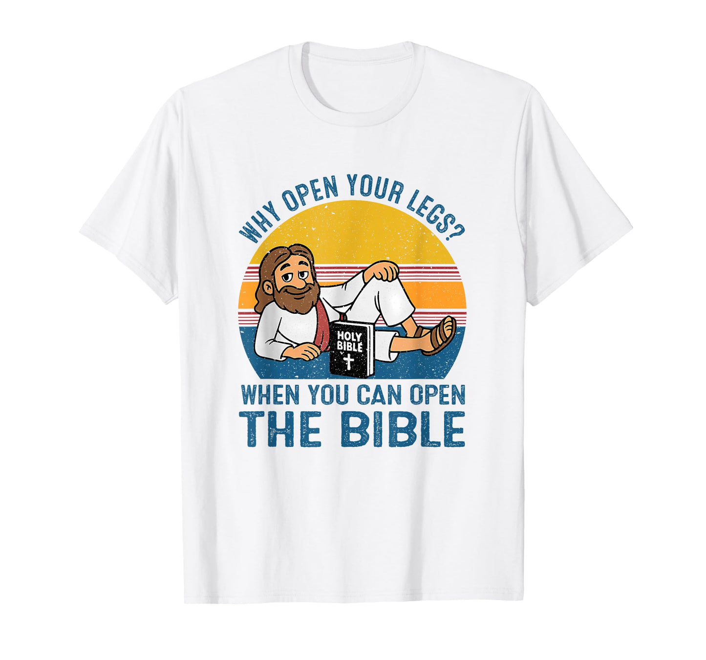 Why Open Your Legs? When You Can Open The Bible Christ T-Shirt