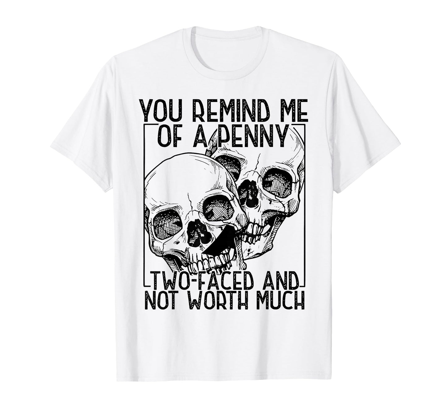 You Remind Me of A Penny Two-Faced and Not Worth Much T-Shirt