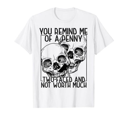 You Remind Me of A Penny Two-Faced and Not Worth Much T-Shirt