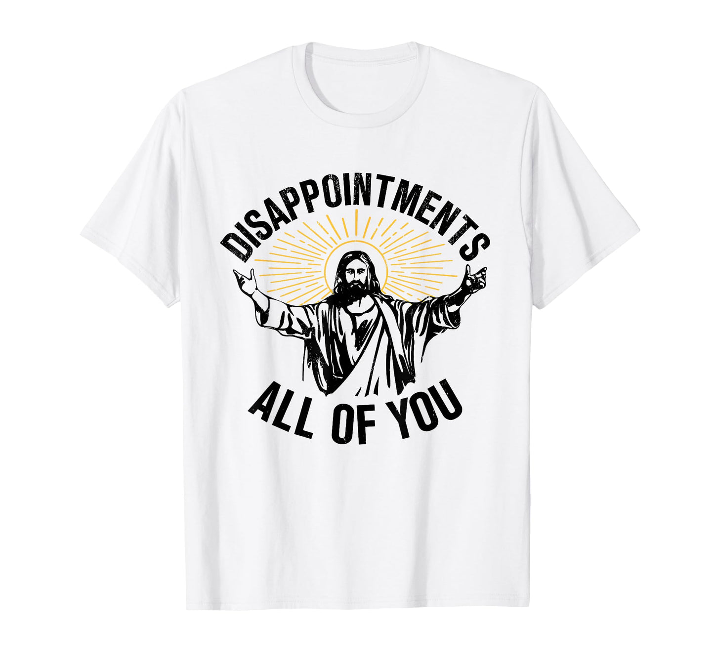 Disappointments All Of You Christian Jesus Disappointments Sarcastic All Of You Christian Jesus T-Shirt