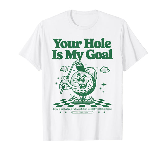 Your Hole Is My Goal Funny Golf T-Shirt
