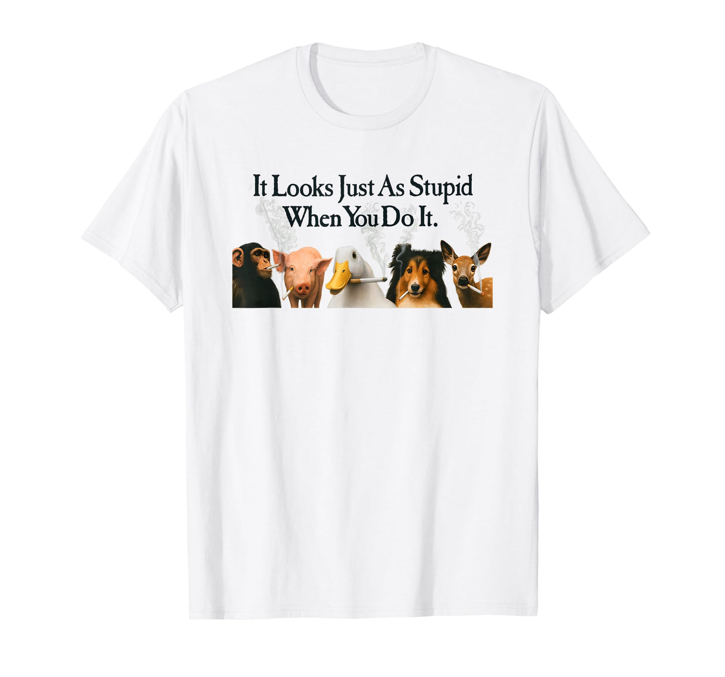 Animals It Looks Just As Stupid When You Do It Anti Smoking T-Shirt