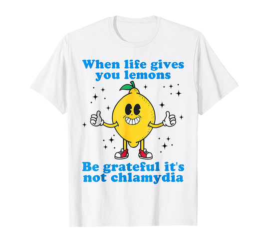 When Life Gives You Lemons Be Grateful It's Not Chlamydia T-Shirt