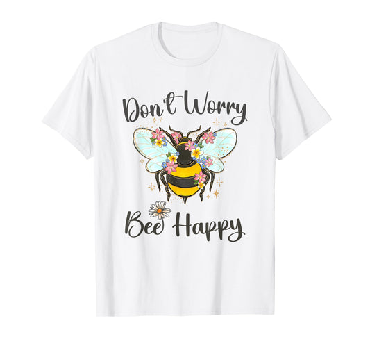 Cool Don't Worry Bee Happy Flower Funny Bumble Bee Women T-Shirt