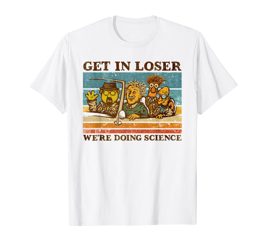 get in loser we're doing science Funny design T-Shirt