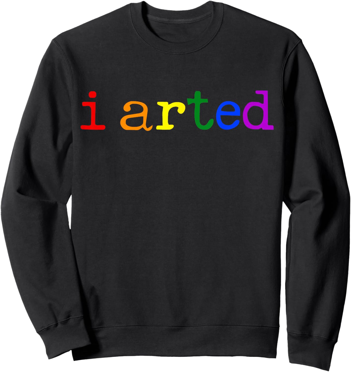 I Arted Funny Artist Rainbow Colorful Sweatshirt - Sweatshirt | Black