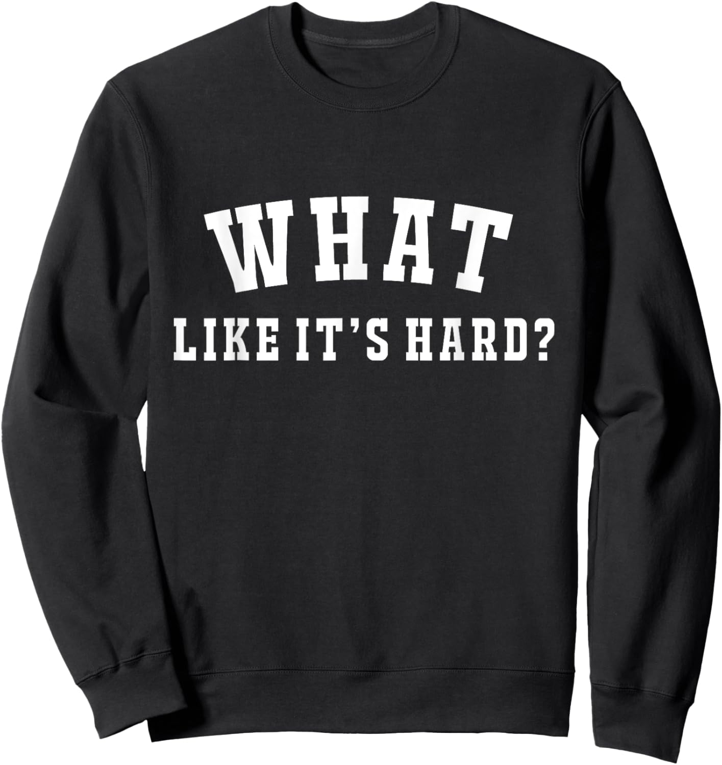 Funny What Like It's Hard Sweatshirt - Sweatshirt | Black