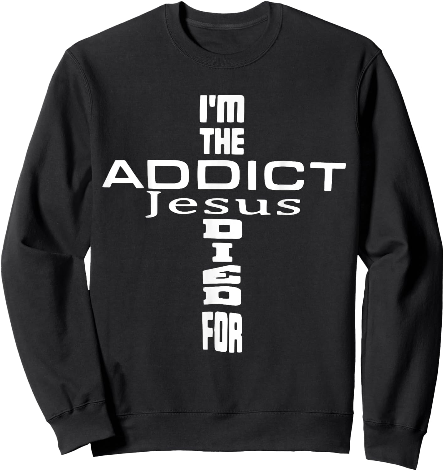 I'm The Addict Jesus Died For - Jesus Christian Sweatshirt - Sweatshirt | Black