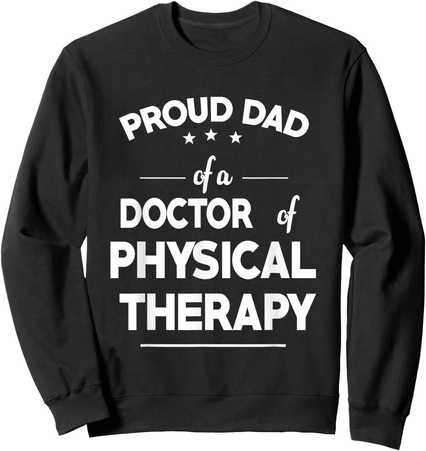 Proud Dad Of A Doctor Of Physical Therapy Funny Fathers Day Sweatshirt - Sweatshirt | Black