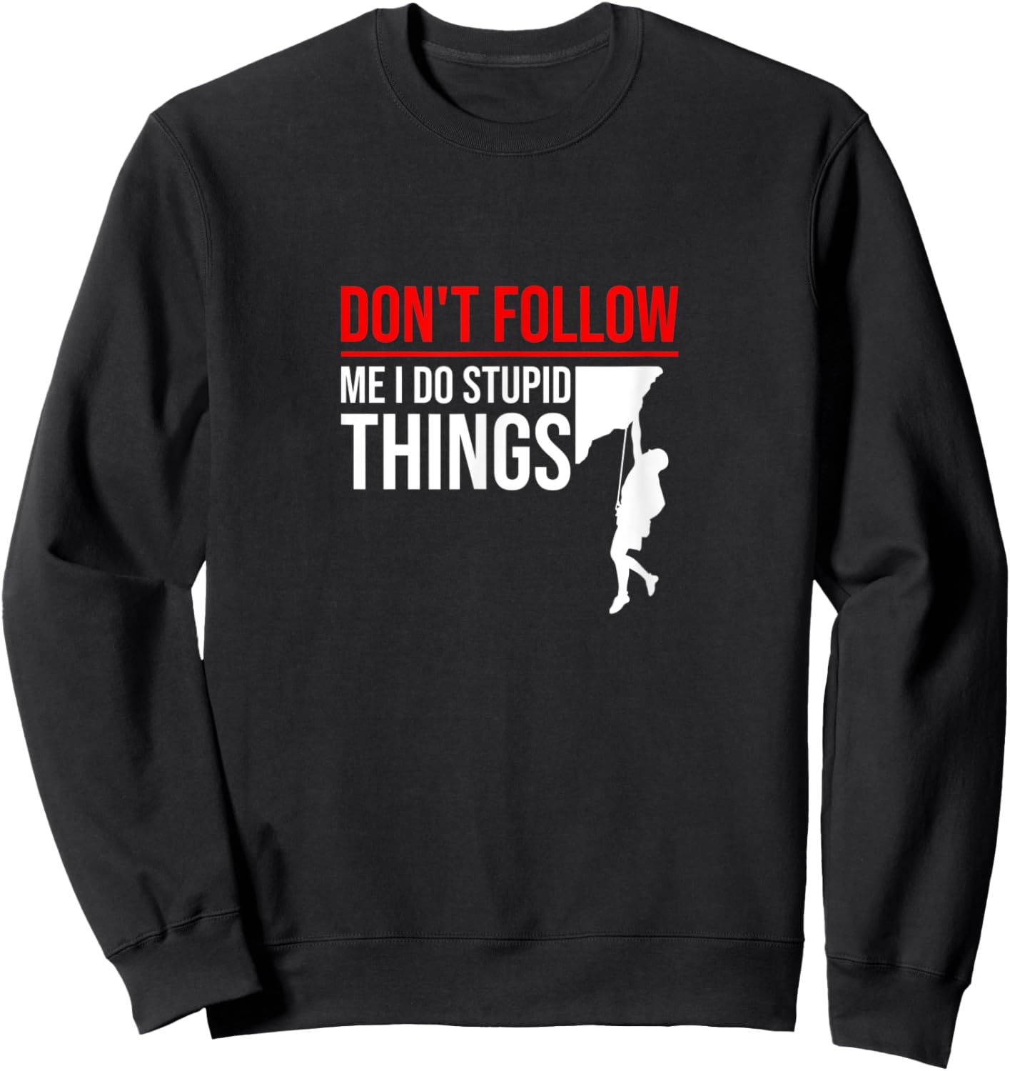 Don't Follow Me I Do Stupid Things Funny Climber Rock Climb Sweatshirt - Sweatshirt | Black
