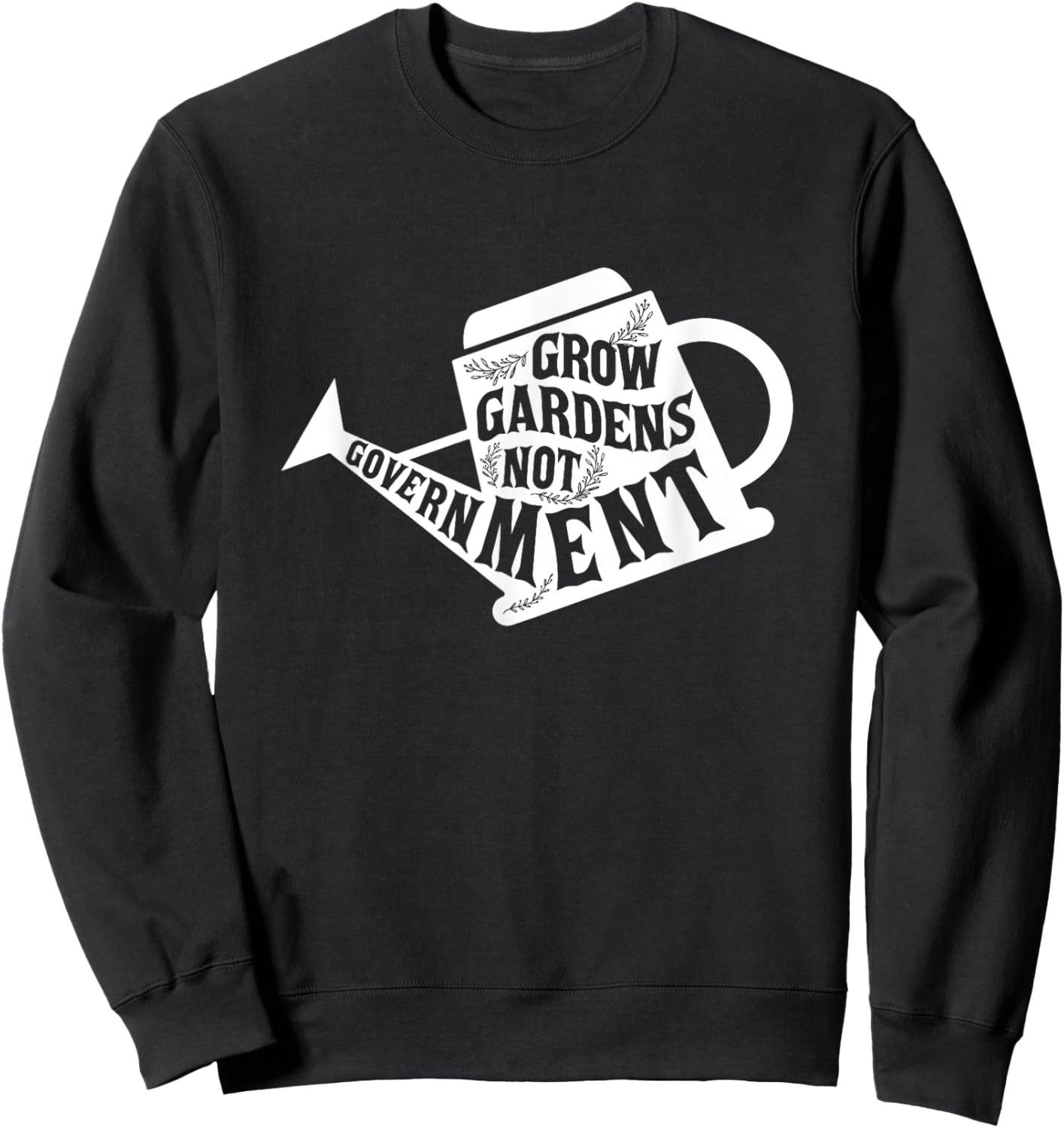 Grow Garden Not Government Homesteading Less Government Sweatshirt - Sweatshirt | Black