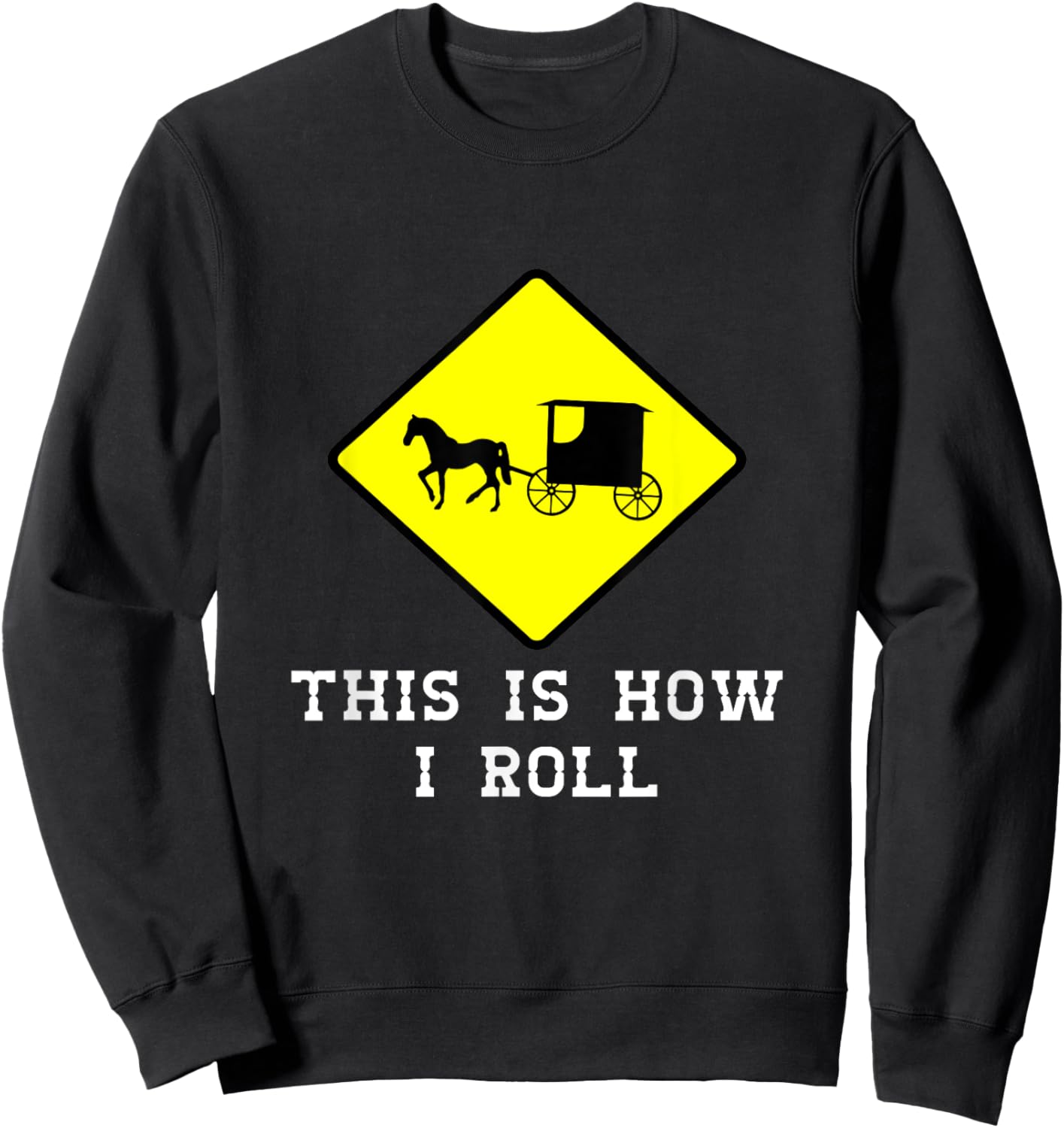 This Is How I Roll Amish Horse & Buggy Lancaster Pa. Sweatshirt - Sweatshirt | Black