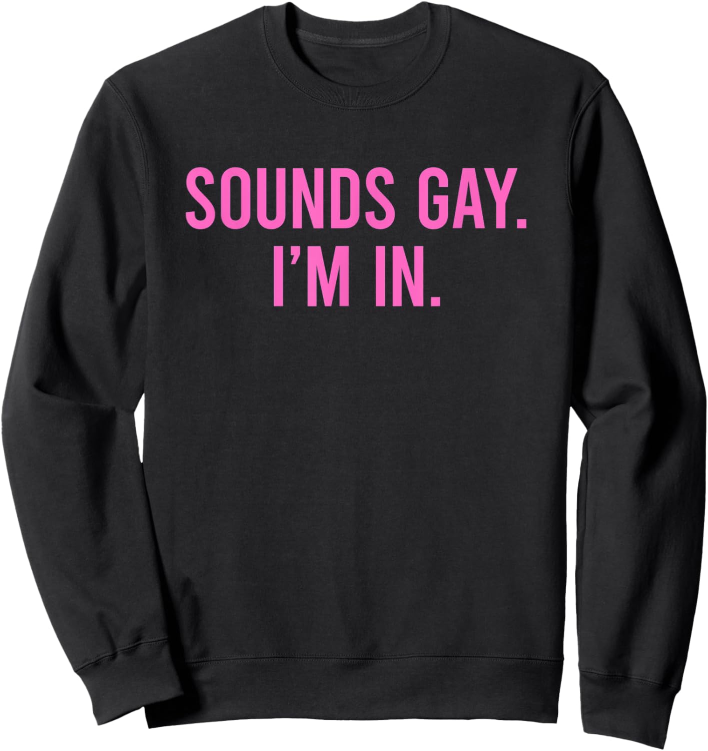 Sounds Gay I'm In Sweatshirt - Sweatshirt | Black