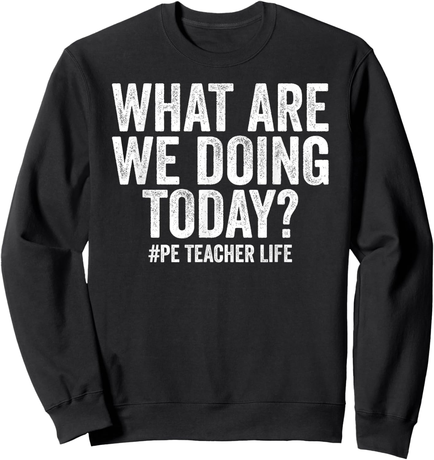 What are we doing today PE Teacher life Physical Education Sweatshirt - Sweatshirt | Black