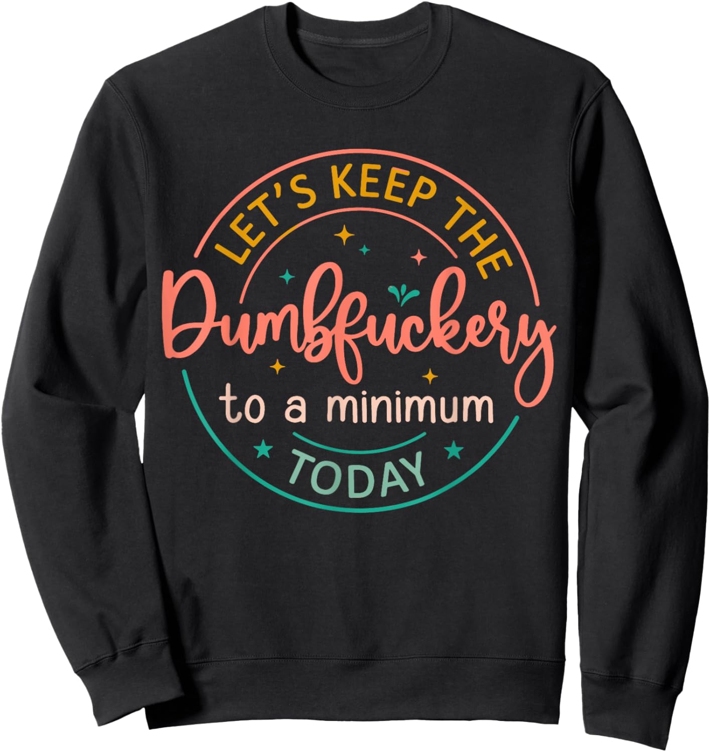 Coworker Let's Keep The Dumbfuckery To A Minimum Today Funny Sweatshirt - Sweatshirt | Black