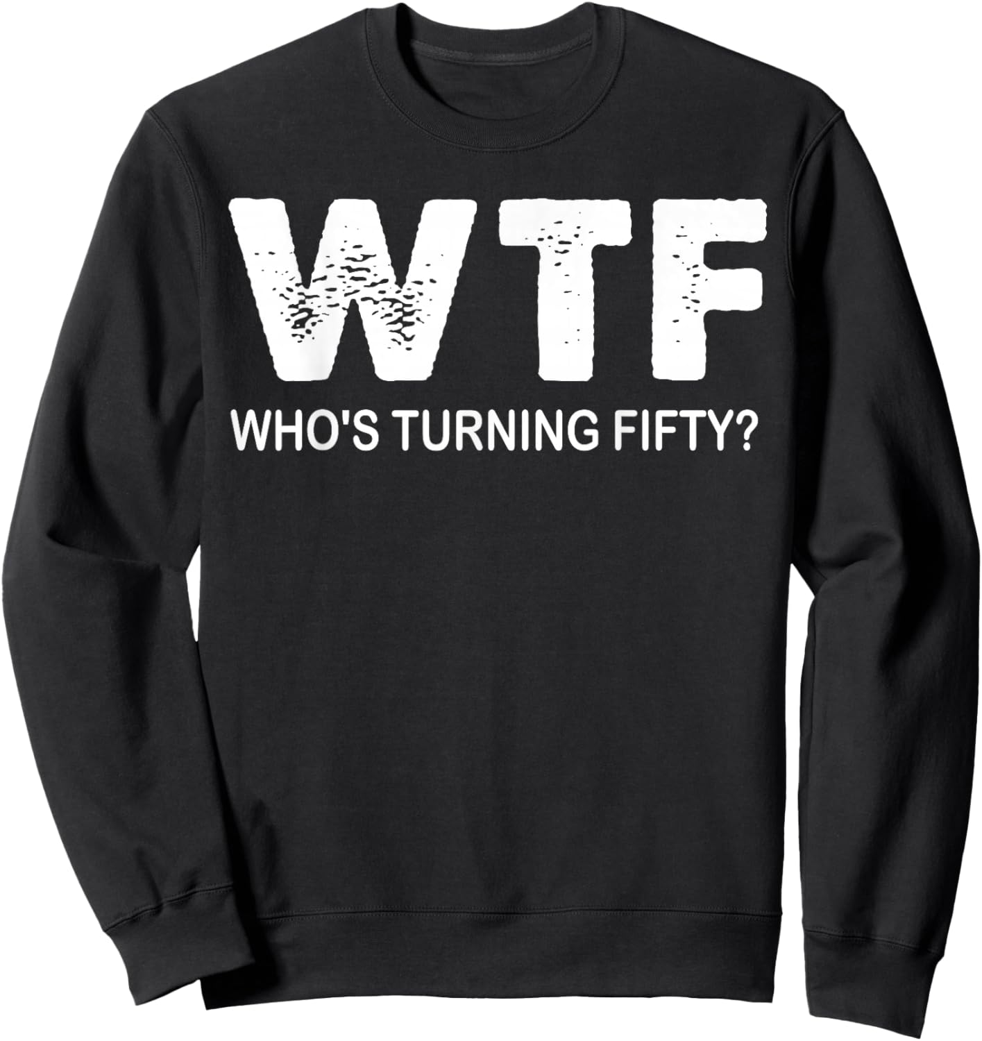 Happy 50th Party WTF Who's Turning Fifty Funny 50th Birthday Sweatshirt - Sweatshirt | Black