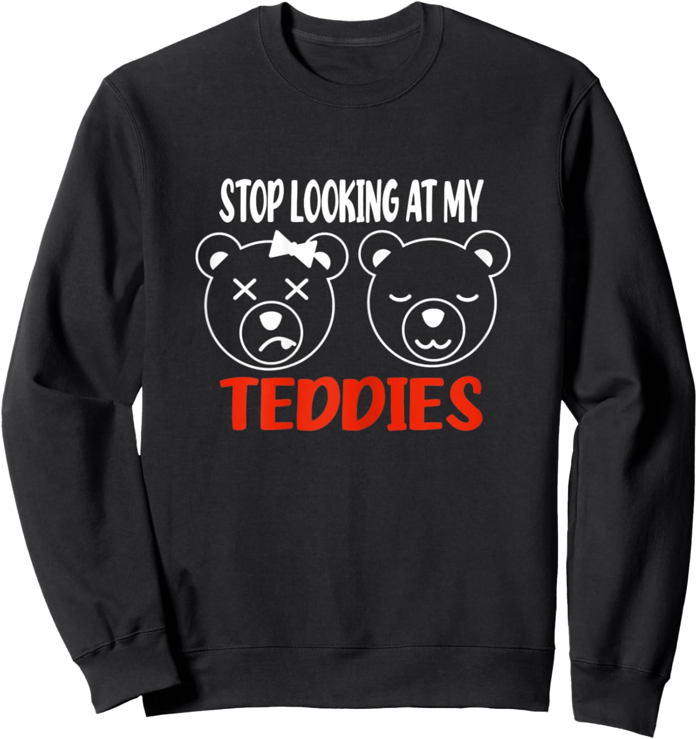 Stop Looking At My Teddies Funny Tits Pun Titties Sweatshirt - Sweatshirt | Black