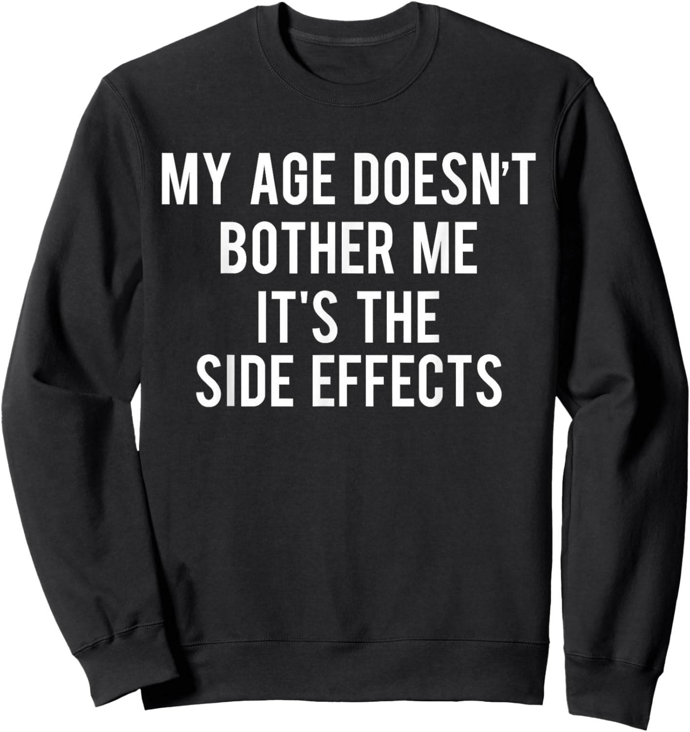 My Age Doesn't Bother Me It's The Side Effects Sweatshirt - Sweatshirt | Black