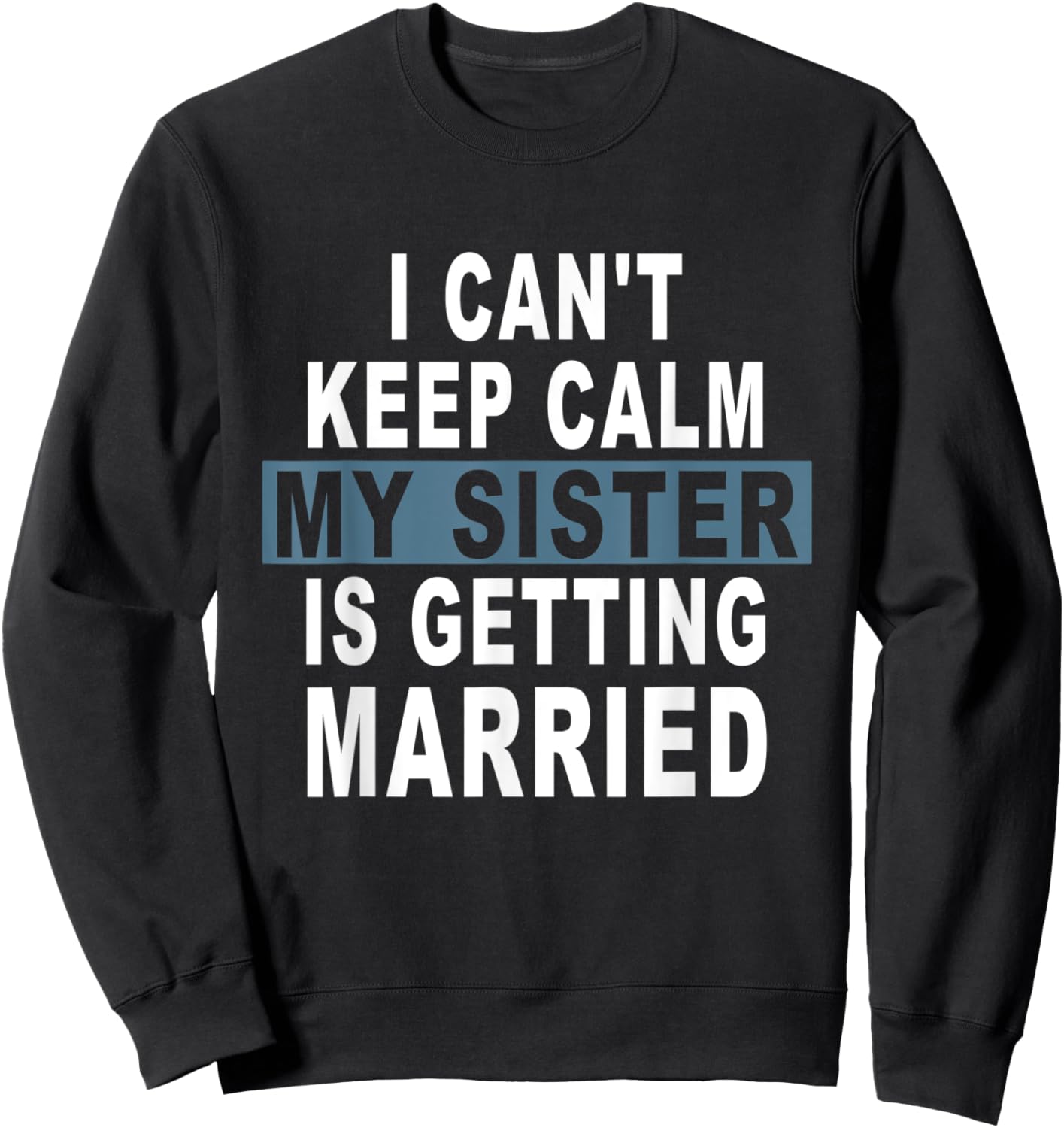 I Can't Keep Calm My Sister is Getting Married Sweatshirt - Sweatshirt | Black