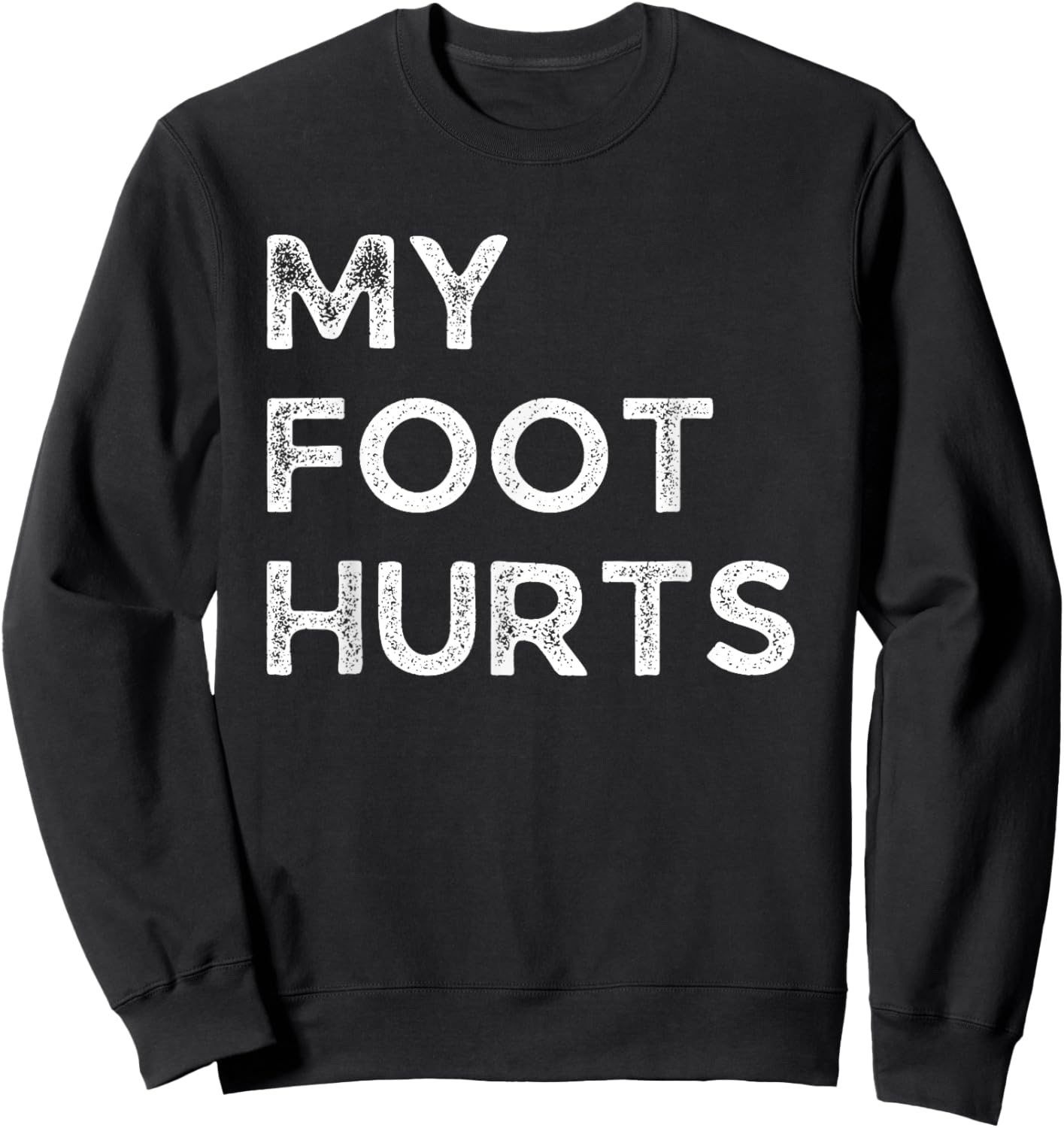 My foot hurts funny getting old and everything hurts Sweatshirt - Sweatshirt | Black