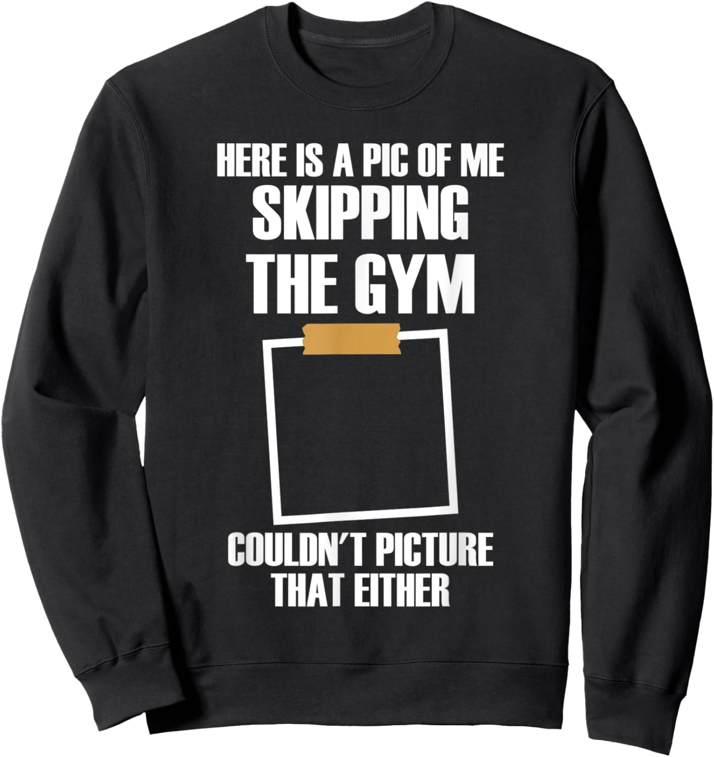 Here Is A Pic Of Me Skipping The Gym Funny Workout Sarcastic Sweatshirt - Sweatshirt | Black