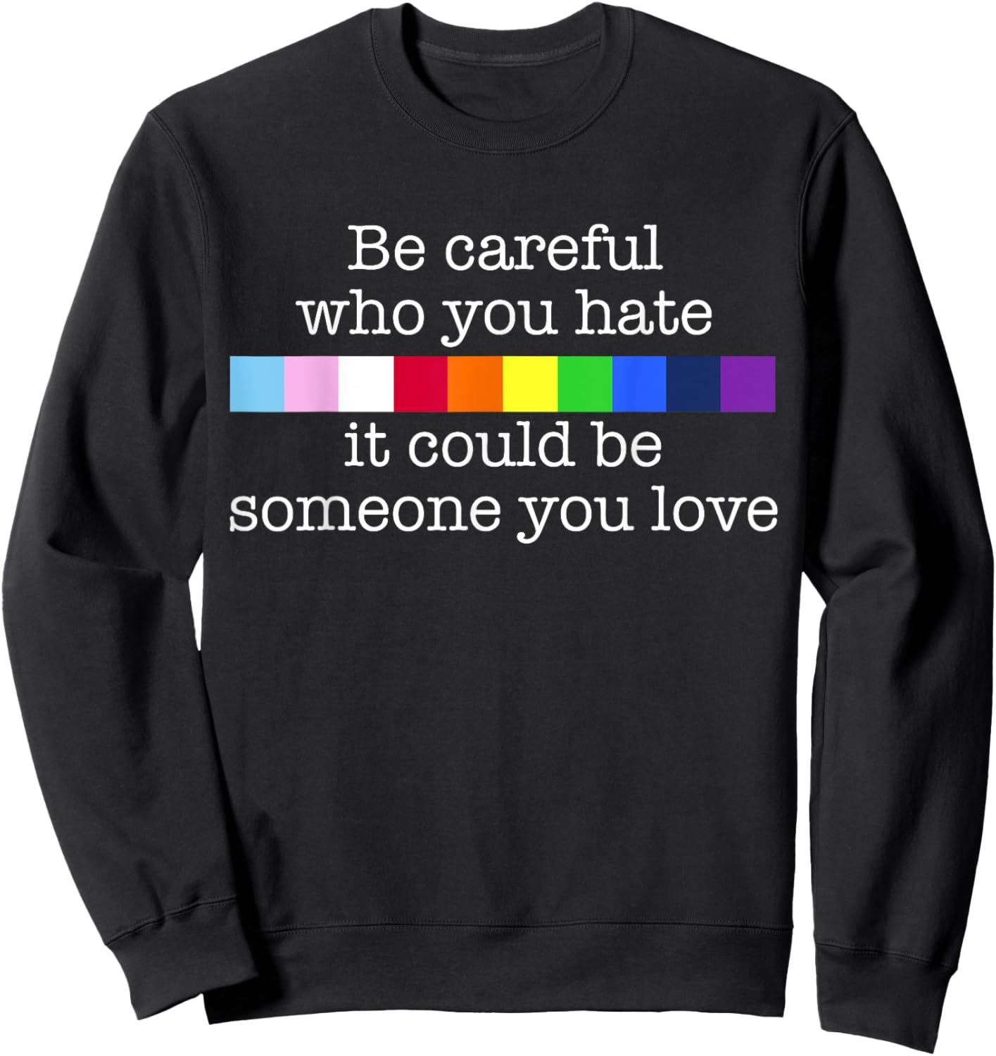 BE CAREFUL WHO YOU HATE IT MIGHT BE SOMEONE YOU LOVE Meme Sweatshirt - Sweatshirt | Black