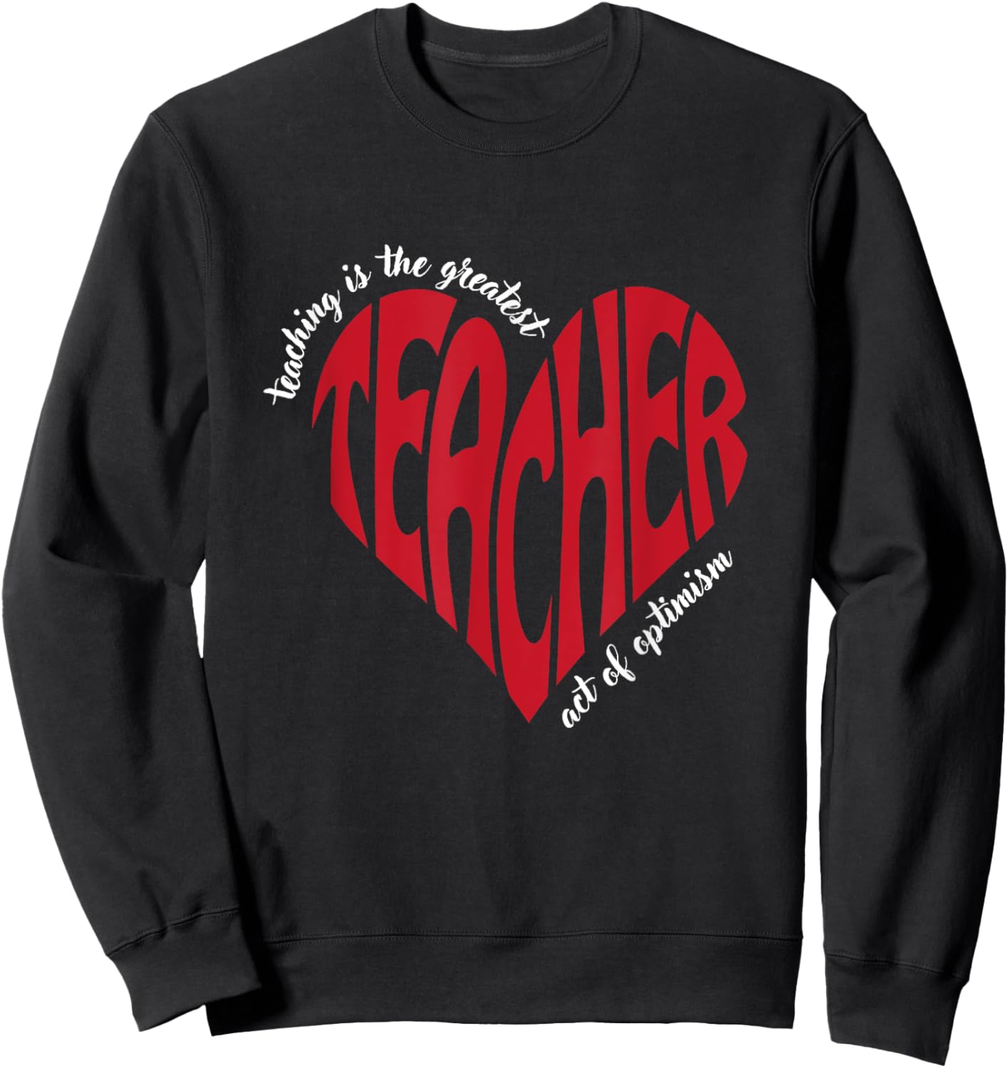 Teaching Is The Greatest Act Of Optimism for Teachers Sweatshirt - Sweatshirt | Black