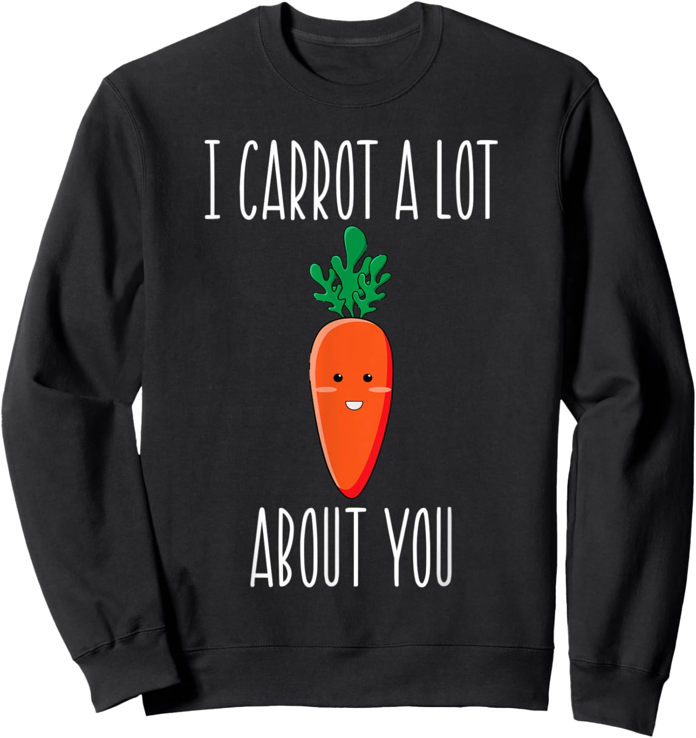 I Carrot a Lot About You for carrot lovers Sweatshirt - Sweatshirt | Black