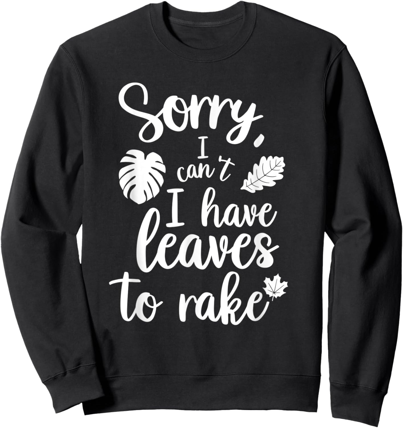 Sorry I Can't I Have Leaves To Rake Funny Autumn Quote Sweatshirt - Sweatshirt | Black