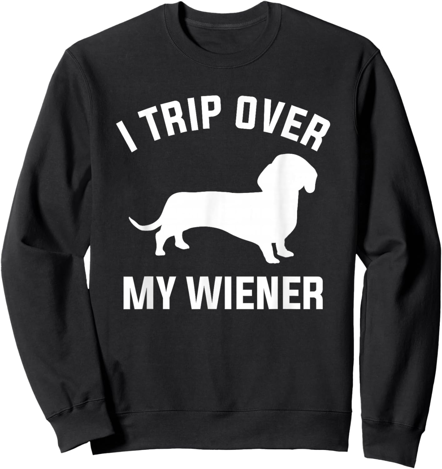 I Trip Over My Wiener For A Dachshund Dog Lover Sweatshirt - Sweatshirt | Black