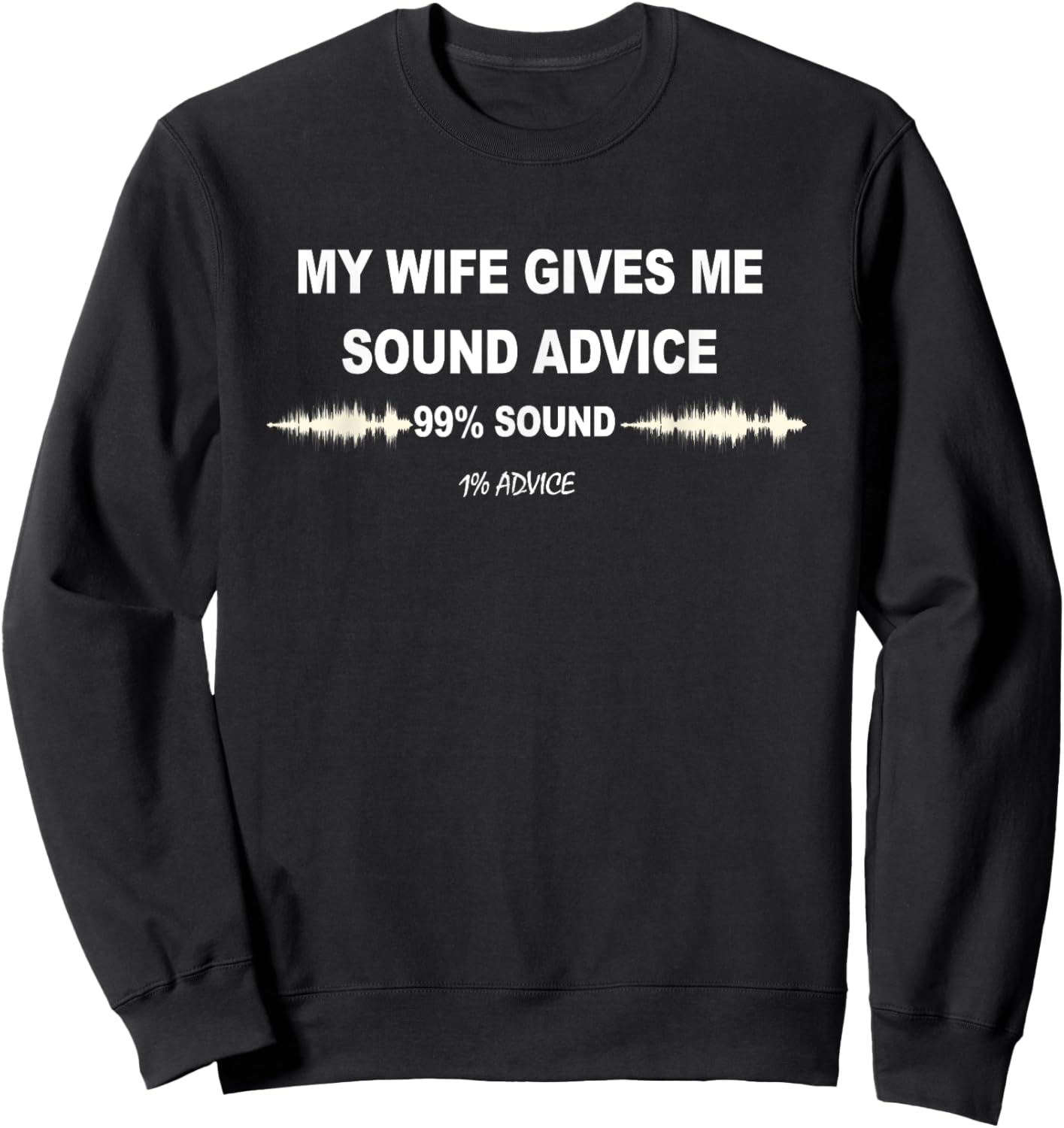 My Wife Gives Me Sound Advice 99% Sound 1% Advice Funny Sweatshirt - Sweatshirt | Black