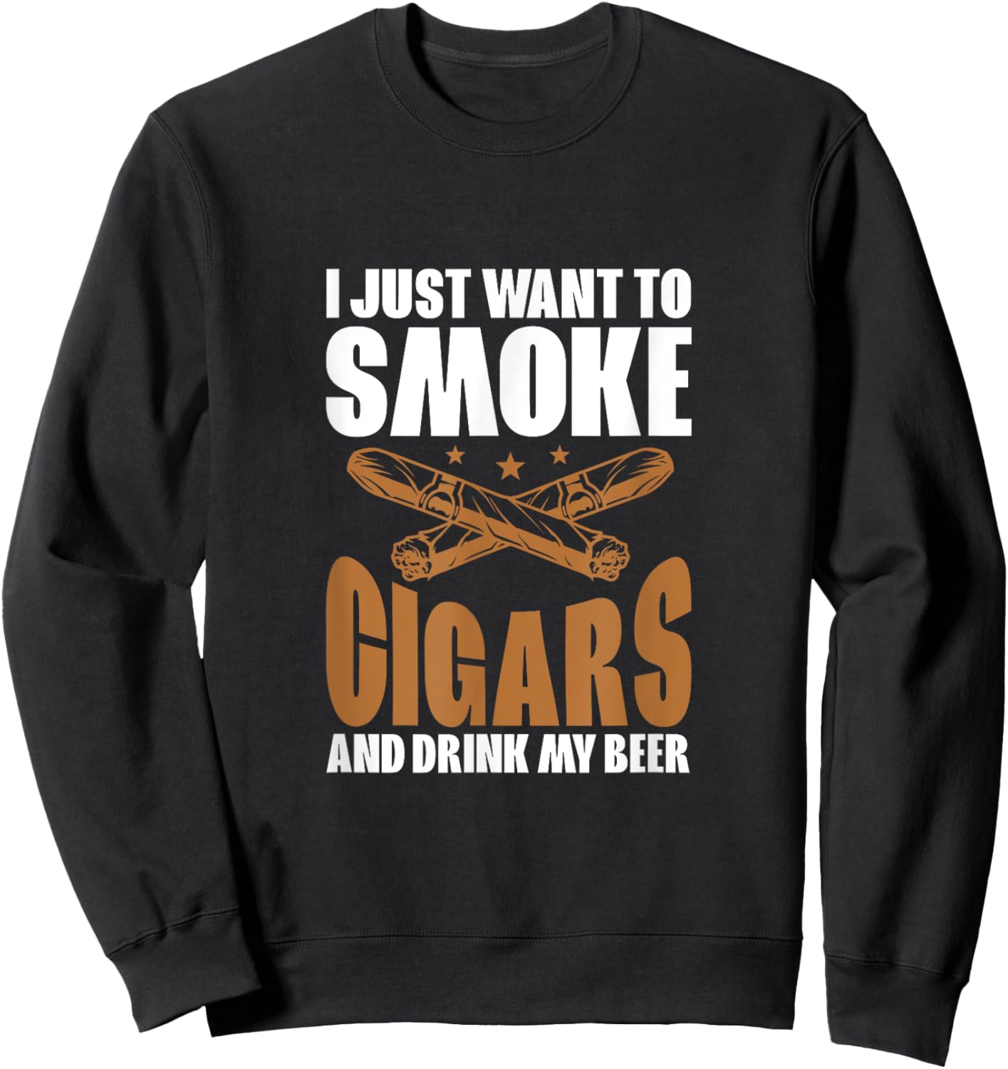 I Just Want To Smoke Cigars And Drink My Beer Cigar Smokers Sweatshirt - Sweatshirt | Black